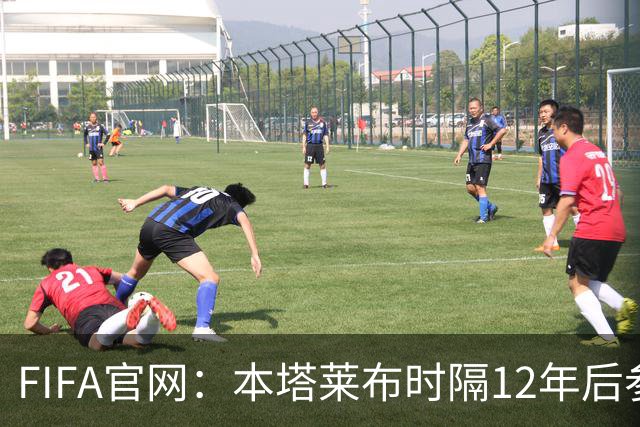 FIFA官网：本塔莱布时隔12年后参加世界杯，2年前因心脏骤停手术